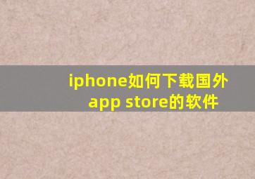 iphone如何下载国外app store的软件